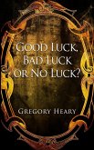 Good Luck, Bad Luck or No Luck? Good Luck, Bad Luck or No Luck?