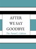 After We Say Goodbye- Parent's Edition After We Say Goodbye- Parent's Edition