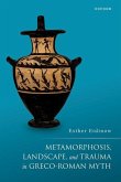 Metamorphosis, Landscape, and Trauma in Greco-Roman Myth Metamorphosis, Landscape, and Trauma in Greco-Roman Myth