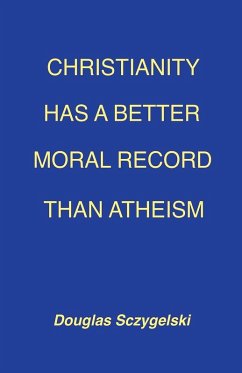 Christianity Has a Better Moral Record Than Atheism - Sczygelski, Douglas