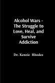 Alcohol Wars - The Struggle to Love, Heal, and Survive Addiction Alcohol Wars - The Struggle to Love, Heal, and Survive Addiction