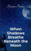 When Shadows Breath Beneath the Moon When Shadows Breath Beneath the Moon