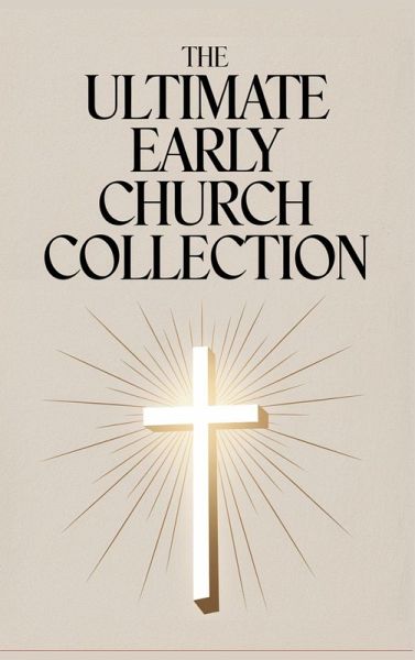 The Ultimate Early Church Collection The Ultimate Early Church Collection