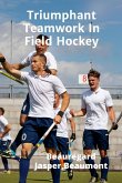 Triumphant Teamwork In Field Hockey Triumphant Teamwork In Field Hockey