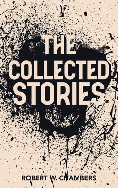 The Collected Stories of Robert W. Chambers - Chambers, Robert W.