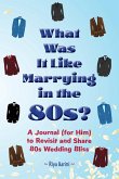 What Was It Like Marrying in the 80s? What Was It Like Marrying in the 80s?