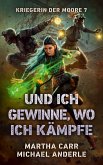 Und ich gewinne, wo ich kämpfe Und ich gewinne, wo ich kämpfe