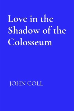 Love in the Shadow of the Colosseum - Coll, John Love in the Shadow of the Colosseum - Coll, John