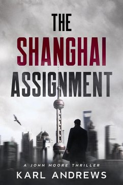 The Shanghai Assignment (John Moore Thrillers, #1) (eBook, ePUB) - Andrews, Karl