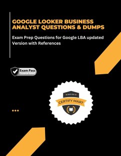 GOOGLE LOOKER BUSINESS ANALYST QUESTIONS & DUMPS Exam Prep Questions for Google LBA updated Version with References (eBook, ePUB) - Mart, Certify