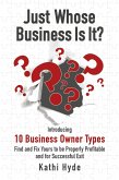 Just Whose Business Is It?: Introducing 10 Business Owner Types - Find and Fix Yours to be Properly Profitable and for Successful Exit (eBook, ePUB) Just Whose Business Is It?: Introducing 10 Business Owner Types - Find and Fix Yours to be Properly Profitable and for Successful Exit (eBook, ePUB)