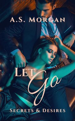 Let Go (Secrets & Desires, #3) (eBook, ePUB) - Morgan, A. S. Let Go (Secrets & Desires, #3) (eBook, ePUB) - Morgan, A. S.