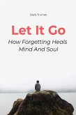 Let It Go How Forgetting Heals Mind And Soul (eBook, ePUB) Let It Go How Forgetting Heals Mind And Soul (eBook, ePUB)