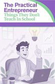 The Practical Entrepreneur: Things They Don't Teach In School (eBook, ePUB) The Practical Entrepreneur: Things They Don't Teach In School (eBook, ePUB)