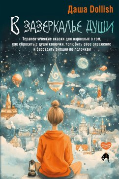 V zazerkale dushi. Terapevticheskie skazki dlya vzroslyh o tom, kak sbrosit s dushi kolyuchki, polyubit svoe otrazhenie i rassadit emotsii po polochkam (eBook, ePUB)