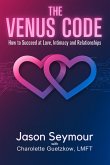 The Venus Code: How to Succeed at Love, Intimacy and Relationships (The Love Codes) (eBook, ePUB)