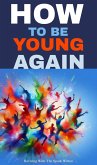 How to be young again (eBook, ePUB) How to be young again (eBook, ePUB)