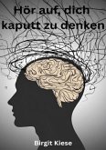 Hör auf, dich kaputt zu denken