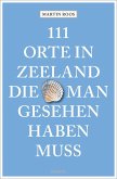 111 Orte in Zeeland, die man gesehen haben muss 111 Orte in Zeeland, die man gesehen haben muss
