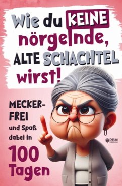 Wie du keine nörgelnde alte Schachtel wirst! Meckerfrei und Spaß dabei in 100 Tagen - Hans Wurst