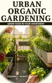 Urban Organic Gardening: Grow Food in Your Apartment (eBook, ePUB)