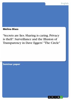 "Secrets are lies. Sharing is caring. Privacy is theft". Surveillance and the Illusion of Transparency in Dave Eggers' "The Circle" (eBook, PDF) "Secrets are lies. Sharing is caring. Privacy is theft". Surveillance and the Illusion of Transparency in Dave Eggers' "The Circle" (eBook, PDF)