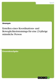 Erstellen eines Koordinations- und Beweglichkeitstrainings für eine 23-jährige männliche Person (eBook, PDF) Cover Erstellen eines Koordinations- und Beweglichkeitstrainings für eine 23-jährige männliche Person (eBook, PDF)