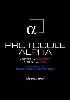 Protocole ALPHA - Arrêter la Cigarette, Arrêter la Vape (eBook, ePUB) Protocole ALPHA - Arrêter la Cigarette, Arrêter la Vape (eBook, ePUB)