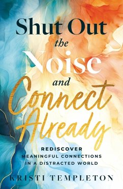 Shut Out the Noise and Connect Already - Templeton, Kristi