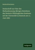 Denkschrift zur Feier des fünfundzwanzig-jährigen Bestehens des Deutsch-Philologischen Seminars auf der Universität zu Rostock am 11. Juni 1883 Denkschrift zur Feier des fünfundzwanzig-jährigen Bestehens des Deutsch-Philologischen Seminars auf der Universität zu Rostock am 11. Juni 1883