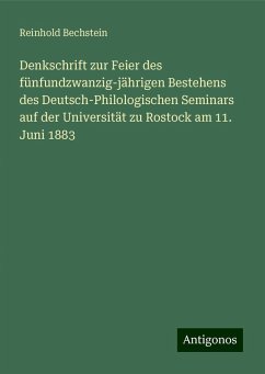 Denkschrift zur Feier des fünfundzwanzig-jährigen Bestehens des Deutsch-Philologischen Seminars auf der Universität zu Rostock am 11. Juni 1883 - Bechstein, Reinhold