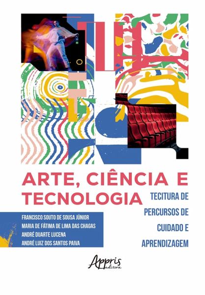 Arte, Ciência e Tecnologia: De Percursos de Cuidado e Aprendizagem (eBook, ePUB) Arte, Ciência e Tecnologia: De Percursos de Cuidado e Aprendizagem (eBook, ePUB)