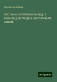 ABC moderner Weltanschauung in Beziehung auf Religion und verwandte Gebiete ABC moderner Weltanschauung in Beziehung auf Religion und verwandte Gebiete