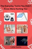 The Everyday Toxins You Didn't Know Were Hurting You (eBook, ePUB) The Everyday Toxins You Didn't Know Were Hurting You (eBook, ePUB)