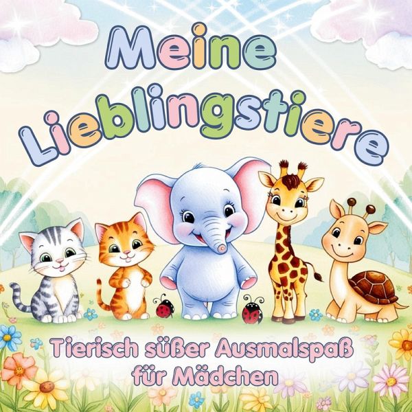 Tierischer süßer Ausmalspaß für Mädchen ab 3 Jahren - Meine Lieblingstiere Tierischer süßer Ausmalspaß für Mädchen ab 3 Jahren - Meine Lieblingstiere