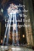 Theodicy Through the Ages - Why Good and Evil Exist Together Theodicy Through the Ages - Why Good and Evil Exist Together