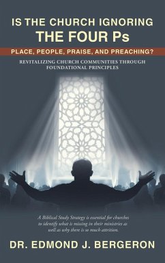 Is the Church Ignoring the Four Ps Place, People, Praise, and Preaching? - Bergeron, Edmond J.