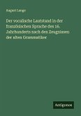 Der vocalische Lautstand in der französischen Sprache des 16. Jahrhunderts nach den Zeugnissen der alten Grammatiker Der vocalische Lautstand in der französischen Sprache des 16. Jahrhunderts nach den Zeugnissen der alten Grammatiker
