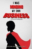 I was MInding my Own Business (My Spiritual Autobiography) I was MInding my Own Business (My Spiritual Autobiography)