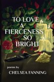 To Love a Fierceness so Bright To Love a Fierceness so Bright