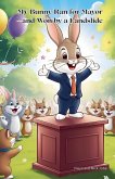My Bunny Ran for Mayor-and Won by a Landslide My Bunny Ran for Mayor-and Won by a Landslide