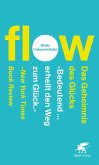 Flow. Das Geheimnis des Glücks Flow. Das Geheimnis des Glücks