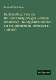 Denkschrift zur Feier des fünfundzwanzig-jährigen Bestehens des Deutsch-Philologischen Seminars auf der Universität zu Rostock am 11. Juni 1883