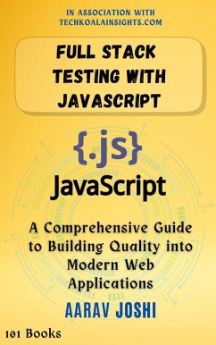 Full Stack Testing with JavaScript: A Comprehensive Guide to Building Quality into Modern Web Applications (eBook, ePUB) - Joshi, Aarav