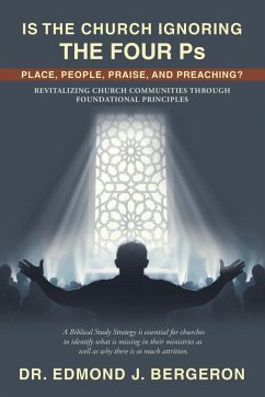 Is the Church Ignoring the Four Ps Place, People, Praise, and Preaching? - Bergeron, Edmond J.