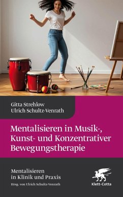 Mentalisieren in Musik-, Bewegungs- und Kunsttherapie (Mentalisieren in Klinik und Praxis) - Strehlow, Gitta;Brückl, Roland;Danner-Weinberger, Alexandra;Schultz-Venrath, Ulrich
