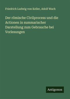 Cover Der römische Civilprocess und die Actionen in summarischer Darstellung zum Gebrauche bei Vorlesungen