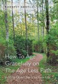 How To Age Gracefully on The Age Less Path How To Age Gracefully on The Age Less Path