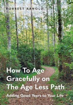 How To Age Gracefully on The Age Less Path - Arnold, Forrest