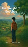 The Weight of Goodbye The Weight of Goodbye